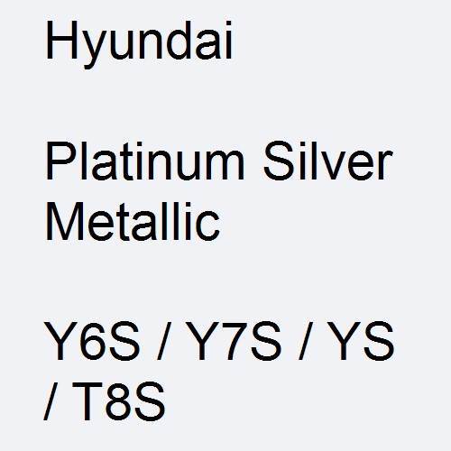 Hyundai, Platinum Silver Metallic, Y6S / Y7S / YS / T8S.